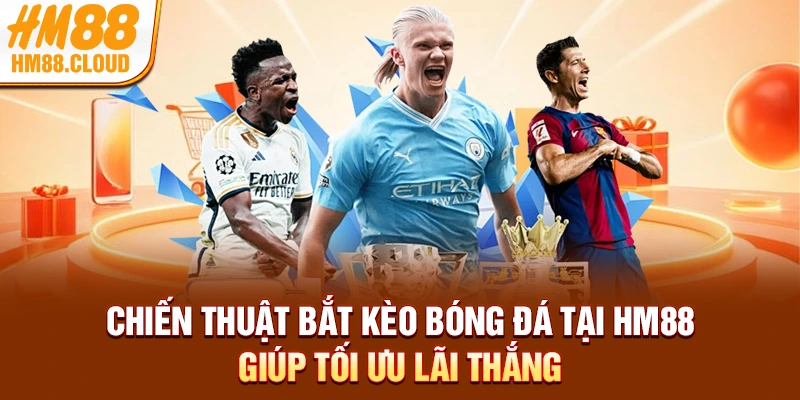 Chiến thuật bắt kèo bóng đá tại HM88 giúp tối ưu lãi thắng