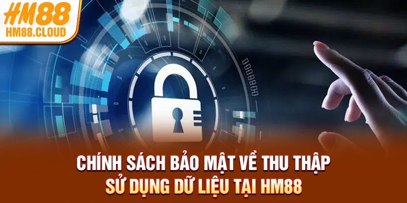 Chính sách bảo mật về thu thập, sử dụng dữ liệu tại HM88