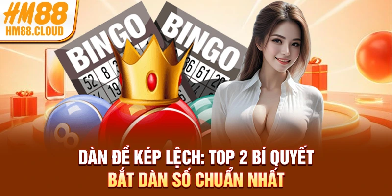 Dàn Đề Kép Lệch: Top 2 Bí Quyết Bắt Dàn Số Chuẩn Nhất