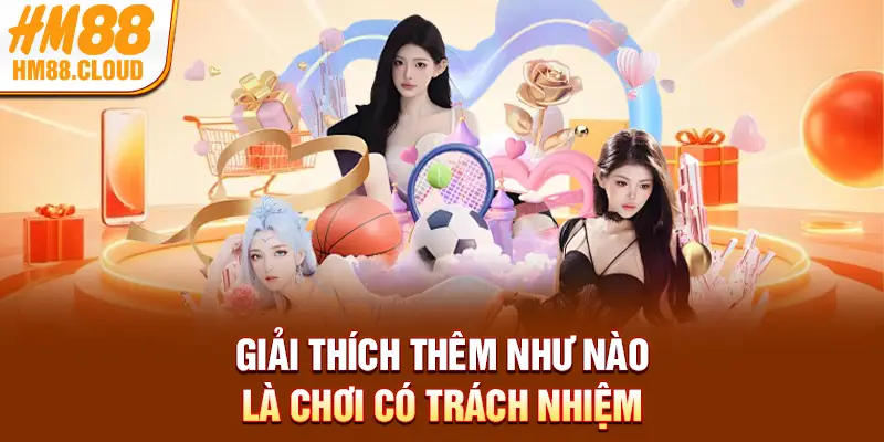 Giải thích thêm như nào là chơi có trách nhiệm