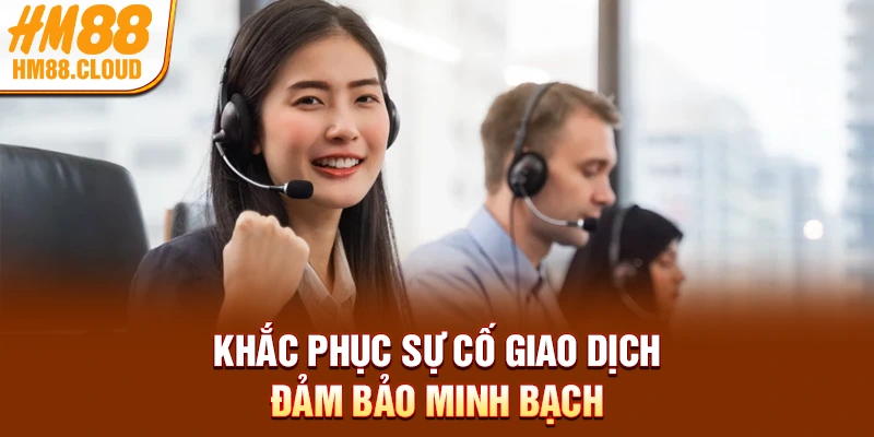 Khắc phục sự cố giao dịch đảm bảo minh bạch