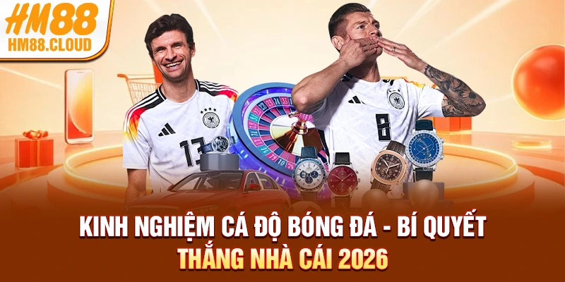 Kinh Nghiệm Cá Độ Bóng Đá - Bí Quyết Thắng Nhà Cái 2026